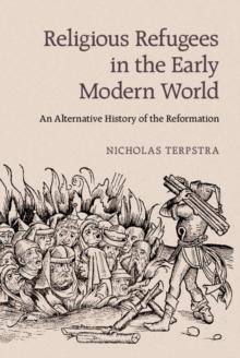 Religious Refugees in the Early Modern World : An Alternative History of the Reformation