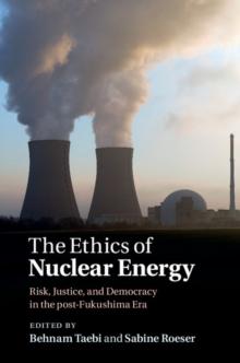 Ethics of Nuclear Energy : Risk, Justice, and Democracy in the Post-Fukushima Era