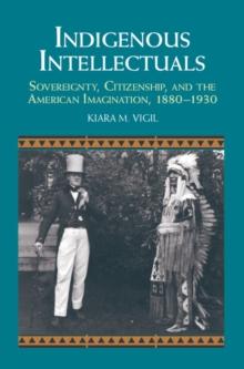 Indigenous Intellectuals : Sovereignty, Citizenship, and the American Imagination, 1880-1930