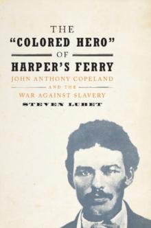 'Colored Hero' of Harper's Ferry : John Anthony Copeland and the War against Slavery