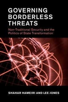 Governing Borderless Threats : Non-Traditional Security and the Politics of State Transformation