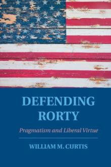 Defending Rorty : Pragmatism and Liberal Virtue