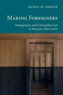 Making Foreigners : Immigration and Citizenship Law in America, 1600-2000