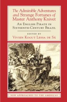 Admirable Adventures and Strange Fortunes of Master Anthony Knivet : An English Pirate in Sixteenth-Century Brazil