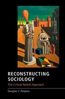 Reconstructing Sociology : The Critical Realist Approach