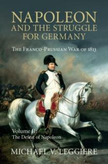 Napoleon and the Struggle for Germany: Volume 2, The Defeat of Napoleon : The Franco-Prussian War of 1813