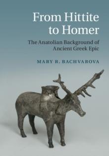 From Hittite to Homer : The Anatolian Background of Ancient Greek Epic