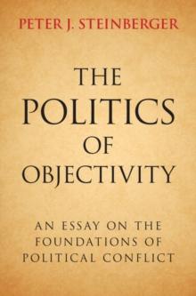 Politics of Objectivity : An Essay on the Foundations of Political Conflict