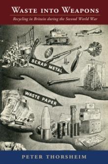 Waste into Weapons : Recycling in Britain during the Second World War