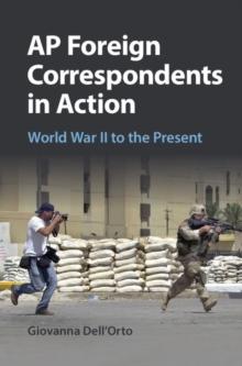 AP Foreign Correspondents in Action : World War II to the Present