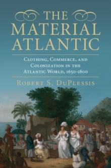 Material Atlantic : Clothing, Commerce, and Colonization in the Atlantic World, 1650-1800