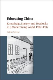 Educating China : Knowledge, Society and Textbooks in a Modernizing World, 1902-1937