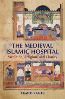 Medieval Islamic Hospital : Medicine, Religion, and Charity