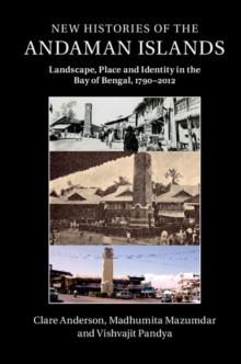 New Histories of the Andaman Islands : Landscape, Place and Identity in the Bay of Bengal, 1790-2012