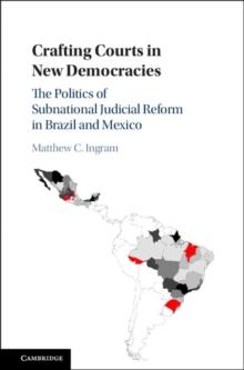 Crafting Courts in New Democracies : The Politics of Subnational Judicial Reform in Brazil and Mexico