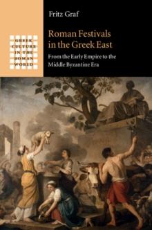 Roman Festivals in the Greek East : From the Early Empire to the Middle Byzantine Era