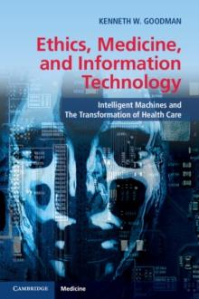 Ethics, Medicine, and Information Technology : Intelligent Machines and the Transformation of Health Care