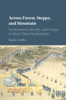 Across Forest, Steppe, and Mountain : Environment, Identity, and Empire in Qing China's Borderlands