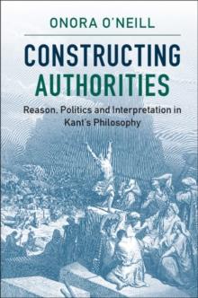 Constructing Authorities : Reason, Politics and Interpretation in Kant's Philosophy