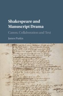 Shakespeare and Manuscript Drama : Canon, Collaboration and Text