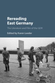 Rereading East Germany : The Literature and Film of the GDR