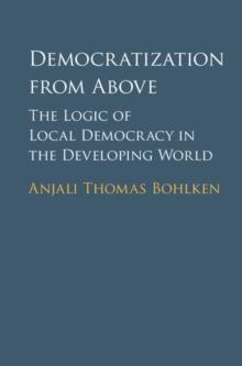 Democratization from Above : The Logic of Local Democracy in the Developing World