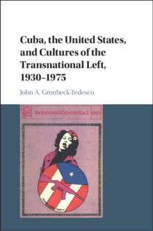 Cuba, the United States, and Cultures of the Transnational Left, 1930-1975