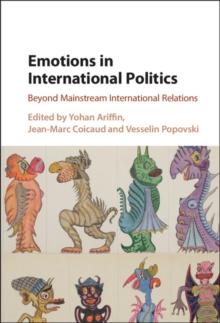 Emotions in International Politics : Beyond Mainstream International Relations