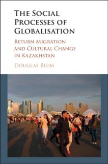 Social Process of Globalization : Return Migration and Cultural Change in Kazakhstan