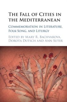 The Fall of Cities in the Mediterranean : Commemoration in Literature, Folk-Song, and Liturgy