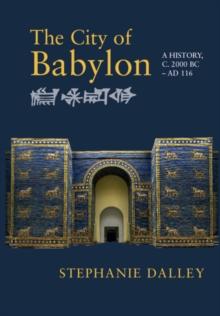 The City of Babylon : A History, c. 2000 BC - AD 116