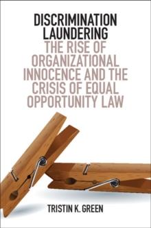 Discrimination Laundering : The Rise of Organizational Innocence and the Crisis of Equal Opportunity Law