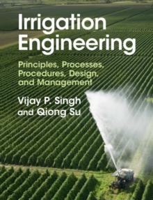 Irrigation Engineering : Principles, Processes, Procedures, Design, and Management