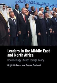 Leaders in the Middle East and North Africa : How Ideology Shapes Foreign Policy