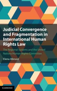 Judicial Convergence and Fragmentation in International Human Rights Law : The Regional Systems and the United Nations Human Rights Committee