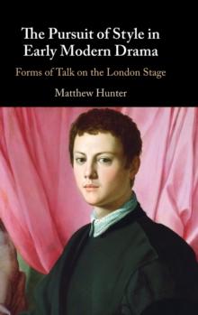 The Pursuit of Style in Early Modern Drama : Forms of Talk on the London Stage