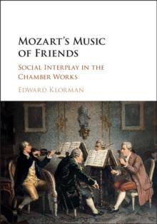 Mozart's Music of Friends : Social Interplay in the Chamber Works