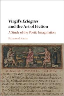 Virgil's Eclogues and the Art of Fiction : A Study of the Poetic Imagination