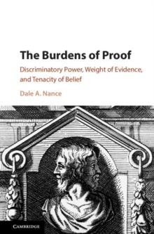 Burdens of Proof : Discriminatory Power, Weight of Evidence, and Tenacity of Belief