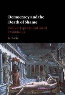 Democracy and the Death of Shame : Political Equality and Social Disturbance