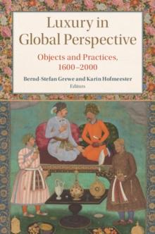 Luxury in Global Perspective : Objects and Practices, 1600-2000