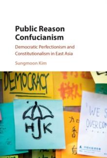 Public Reason Confucianism : Democratic Perfectionism and Constitutionalism in East Asia