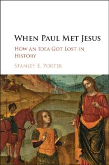 When Paul Met Jesus : How an Idea Got Lost in History