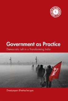 Government as Practice : Democratic Left in a Transforming India