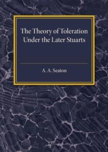 The Theory Of Toleration Under The Later Stuarts