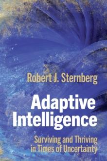 Adaptive Intelligence : Surviving and Thriving in Times of Uncertainty