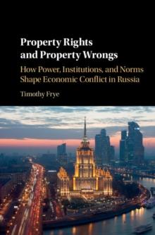 Property Rights and Property Wrongs : How Power, Institutions, and Norms Shape Economic Conflict in Russia