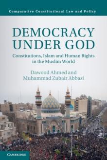 Democracy Under God : Constitutions, Islam and Human Rights in the Muslim World