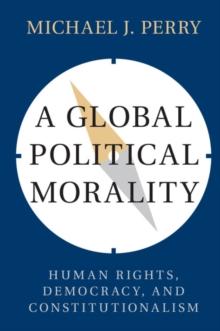 A Global Political Morality : Human Rights, Democracy, and Constitutionalism