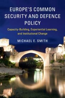 Europe's Common Security and Defence Policy : Capacity-Building, Experiential Learning, and Institutional Change